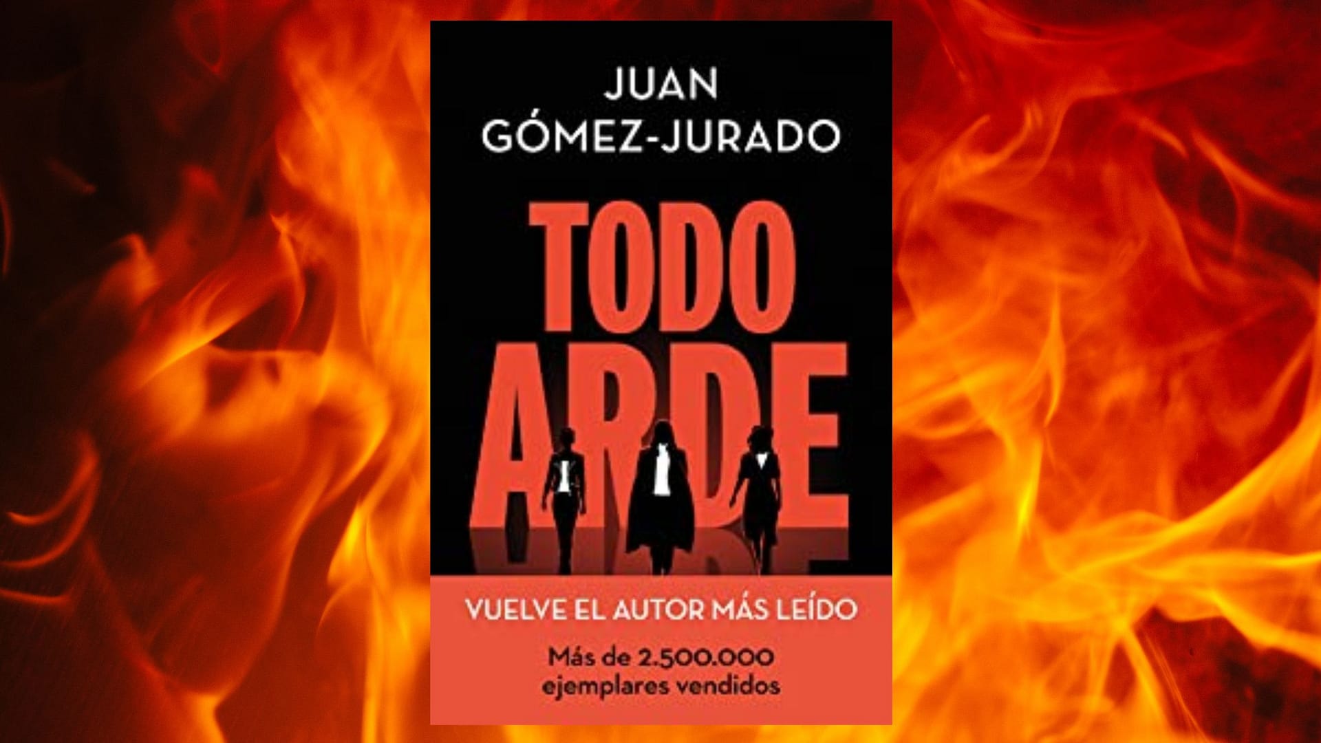 Al calor de los libros: TODO ARDE de Juan Gómez-Jurado